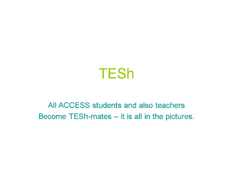 TESh All ACCESS students and also teachers Become TESh-mates – it is all in